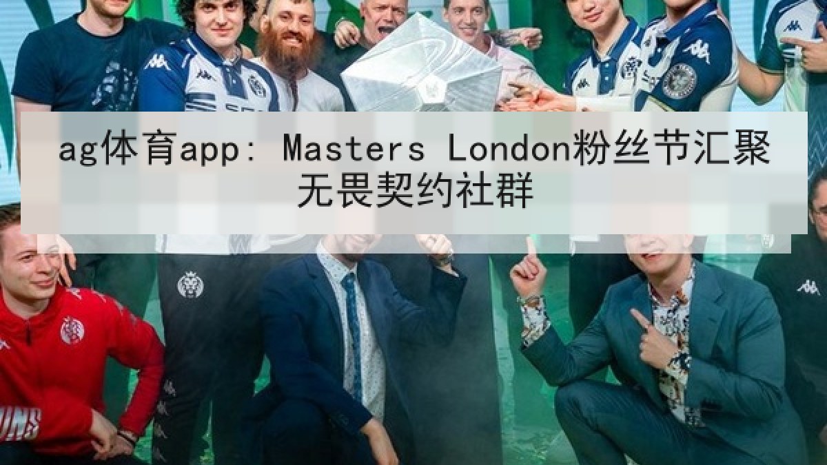 ag体育app: Masters London粉丝节汇聚无畏契约社群